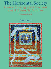 The Horizontal Society (Volumes 1 & 2) (Understanding the Covenant and Alphabetic Judaism (Vol. I and II)) by Jose Faur, 9781936235049