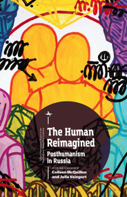 The Human Reimagined (Posthumanism in Russia) by Colleen McQuillen, Julia Vaingurt, 9781618117793