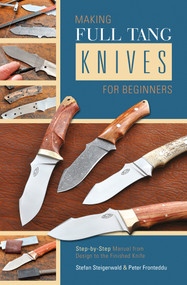 Making Full Tang Knives for Beginners (Step-by-Step Manual from Design to the Finished Knife) by Stefan Steigerwald, Peter Fronteddu, 9780764347528