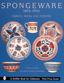 Spongeware, 1835-1935 (Makers, Marks & Patterns) by Henry E. Kelly, 9780764312700