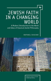 Jewish Faith in a Changing World (A Modern Introduction to the World and Ideas of Classical Jewish Philosophy) by Raphael Shuchat, 9781618112163