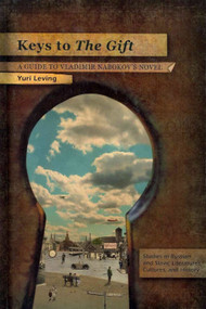 Keys to The Gift (A Guide to Vladimir Nabokov's Novel) by Yuri Leving, 9781934843970