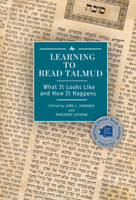 Learning to Read Talmud (What It Looks Like and How It Happens) by Jane L. Kanarek, Marjorie Lehman, 9781618115775