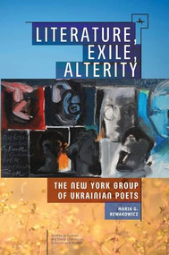 Literature, Exile, Alterity (The New York Group of Ukrainian Poets) by Maria G. Rewakowicz, 9781618117779