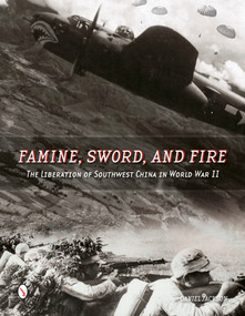 Famine, Sword, and Fire (The Liberation of Southwest China in World War II) by Daniel Jackson, 9780764348389