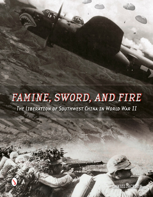 Famine, Sword, and Fire (The Liberation of Southwest China in World War II) by Daniel Jackson, 9780764348389