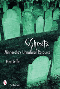 Ghosts: Minnesota's Other Natural Resource (Minnesota's Other Natural Resource) by Brian Leffler, 9780764327131