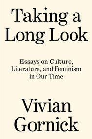 Taking A Long Look (Essays on Culture, Literature and Feminism in Our Time) by Vivian Gornick, 9781788739771