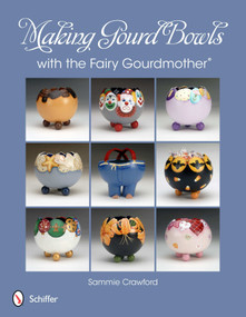 Making Gourd Bowls with the Fairy Gourdmother® by Sammie Crawford, 9780764339806