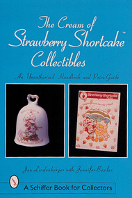 The Cream of Strawberry Shortcake™ Collectibles (An Unauthorized Handbook and Price Guide) by Jan Lindenberger, 9780764308123
