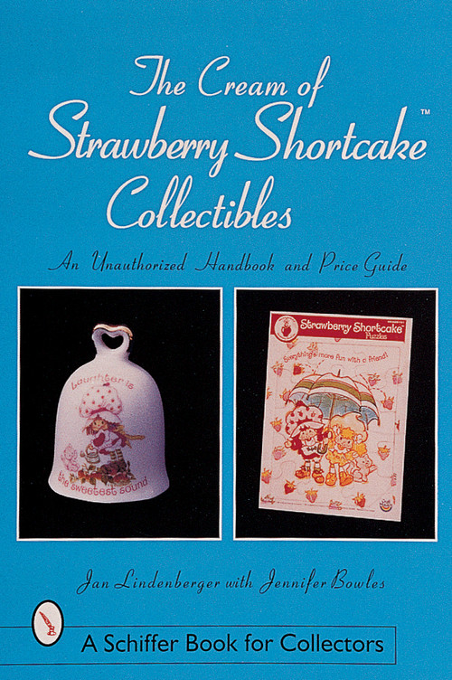The Cream of Strawberry Shortcake™ Collectibles (An Unauthorized Handbook and Price Guide) by Jan Lindenberger, 9780764308123