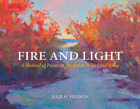 Fire and Light (A Method of Painting for Artists Who Love Color) by Julie Hanson, 9780764352171