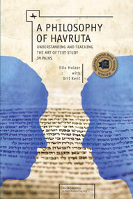 A Philosophy of Havruta (Understanding and Teaching the Art of Text Study in Pairs) by Elie Holzer, Orit Kent, 9781618113856