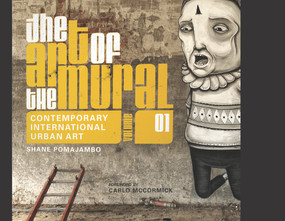 The Art of the Mural Volume 1 (A Contemporary Global Movement) by Shane Pomajambo, Carlo McCormick, 9780764350016