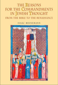 The Reasons for the Commandments in Jewish Thought (From the Bible to the Renaissance) by Isaac Heinemann, Leonard Levin, 9781934843536