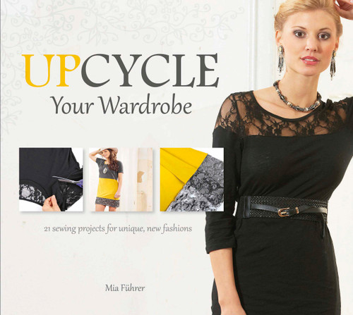 Upcycle Your Wardrobe (21 Sewing Projects for Unique, New Fashions) by Mia Führer, Jonee Tiedemann, 9780764348495