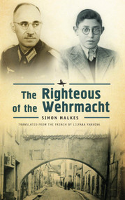 The Righteous of the Wehrmacht by Simon Malkes, 9781618114495