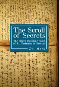 The Scroll of Secrets (The Hidden Messianic Vision of R. Nachman of Breslav) by Zvi Mark, 9781934843949