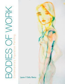 Bodies of Work-Contemporary Figurative Painting (Contemporary Figurative Painting) by Lauren P. Della Monica, 9780764349829