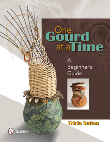 One Gourd at a Time (A Beginner's Guide) by Tricia Sutton, 9780764341465