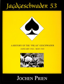 Jagdeschwader 53 (A History of the “Pik As” Geschwader Volume 3: January 1944 - May 1945) by Jochen Prien, 9780764305566