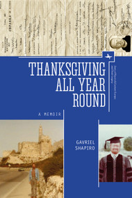 Thanksgiving All Year Round (A Memoir) by Gavriel Shapiro, 9781618115171