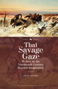 That Savage Gaze (Wolves in the Nineteenth-Century Russian Imagination) - 9781644691342 by Ian M. Helfant, 9781644691342