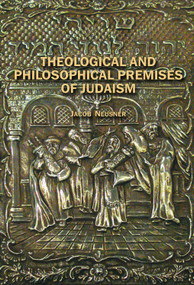 Theological and Philosophical Premises of Judaism - 9781934843543 by Jacob Neusner, 9781934843543