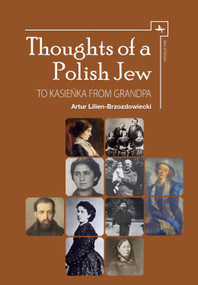 Thoughts of a Polish Jew (To Kasieńka from Grandpa) by Artur Lilien-Brzozdowiecki, Marya Lilien-Czarnecka, Joanna Grun, Sergey R. Kravtsov, 9781618114976