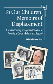 To Our Children (Memoirs of Displacement. A Jewish Journey of Hope and Survival in Twentieth-Century Poland and Beyond) by Włodzimierz Szer, Bronisława Karst, 9781618114785