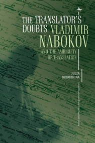 The Translator's Doubts (Vladimir Nabokov and the Ambiguity of Translation) by Julia Trubikhina, 9781618118295