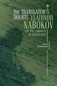 The Translator's Doubts (Vladimir Nabokov and the Ambiguity of Translation) by Julia Trubikhina, 9781618118295