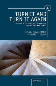 Turn it and Turn it Again (Studies in the Teaching and Learning of Classical Jewish Texts) - 9781618113092 by Jon A. Levisohn, Susan P. Fendrick, 9781618113092