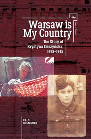 Warsaw is My Country (The Story of Krystyna Bierzynska, 1928-1945) by Beth Holmgren, 9781618117595