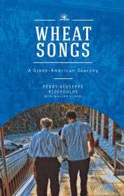 Wheat Songs (A Greek-American Journey) by Perry Giuseppe Rizopoulos, William A. Meis, 9781618117724