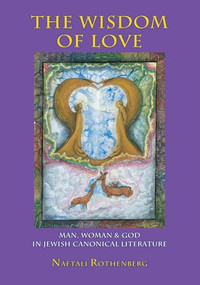 The Wisdom of Love (Man, Woman and God in Jewish Canonical Literature) by Naftali Rothenberg, Shmuel Sermoneta-Gertel, 9781934843550