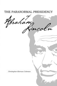 The Paranormal Presidency of Abraham Lincoln by Christopher Kiernan Coleman, 9780764341212