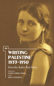 Writing Palestine 1933-1950 (Dorothy Kahn Bar-Adon) by Dorothy Kahn Bar-Adon, Esther Carmel-Hakim, Nancy Rosenfeld, 9781618116369