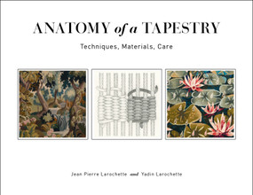 Anatomy of a Tapestry (Techniques, Materials, Care) by Jean Pierre Larochette, Yadin Larochette, Yael Lurie, 9780764359330