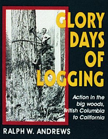 Glory Days of Logging by Ralph W. Andrews, 9780887405938