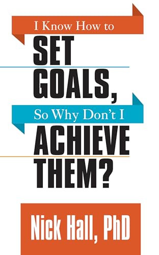 I Know How to Set Goals so Why Don't I Achieve Them? by Nick Hall PhD, 9781722500153