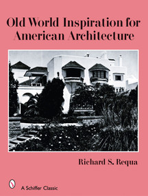 Old World Inspiration for American Architecture by Richard S. Requa, 9780764326684