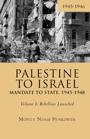 Palestine to Israel: Mandate to State, 1945-1948 (Volume I) (Rebellion Launched, 1945-1946) - 9781618118745 by Monty Noam Penkower, 9781618118745