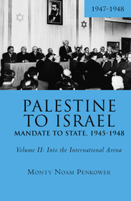 Palestine to Israel: Mandate to State, 1945-1948 (Volume II) (Into the International Arena, 1947-1948) - 9781618118776 by Monty Noam Penkower, 9781618118776