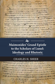 Maimonides' Grand Epistle to the Scholars of Lunel (Ideology and Rhetoric) by Charles H. Sheer, 9781618119612