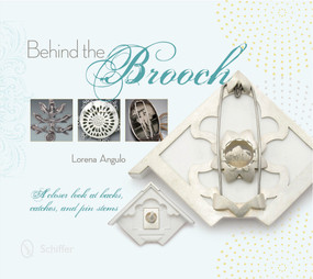 Behind the Brooch (A Closer Look at Backs, Catches, and Pin Stems) by Lorena Angulo, 9780764345593
