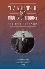 Yitz Greenberg and Modern Orthodoxy (The Road Not Taken) by Adam Ferziger, Miri Freud-Kandel, Steven Bayme, 9781618116147