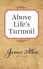 Above Lifes Turmoil by James Allen, 9781722502478