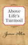 Above Lifes Turmoil by James Allen, 9781722502478