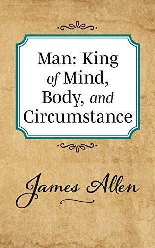 Man: King of Mind Body and Circumstance by James Allen, 9781722502386